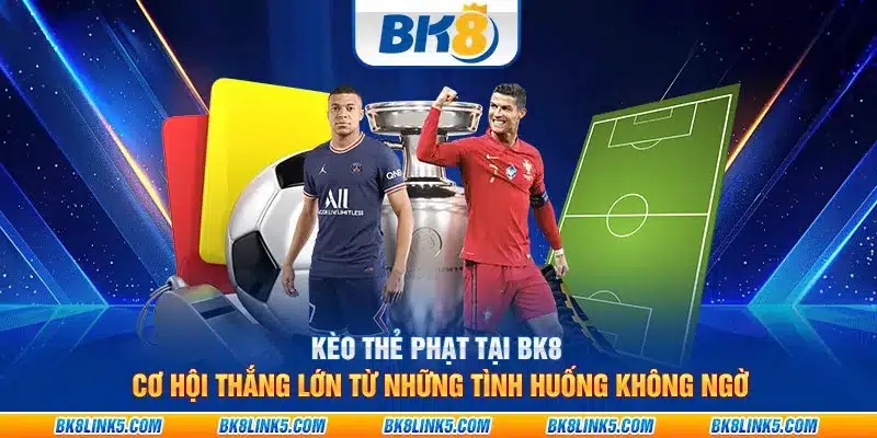 Kèo thẻ phạt tại BK8: Cơ hội thắng lớn từ những tình huống không ngờ