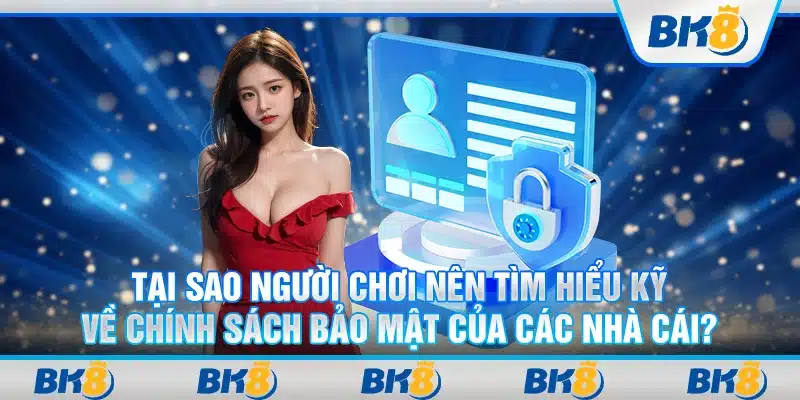 Tại Sao Người Chơi Nên Tìm Hiểu Kỹ Về Chính Sách Bảo Mật Của Các Nhà Cái?